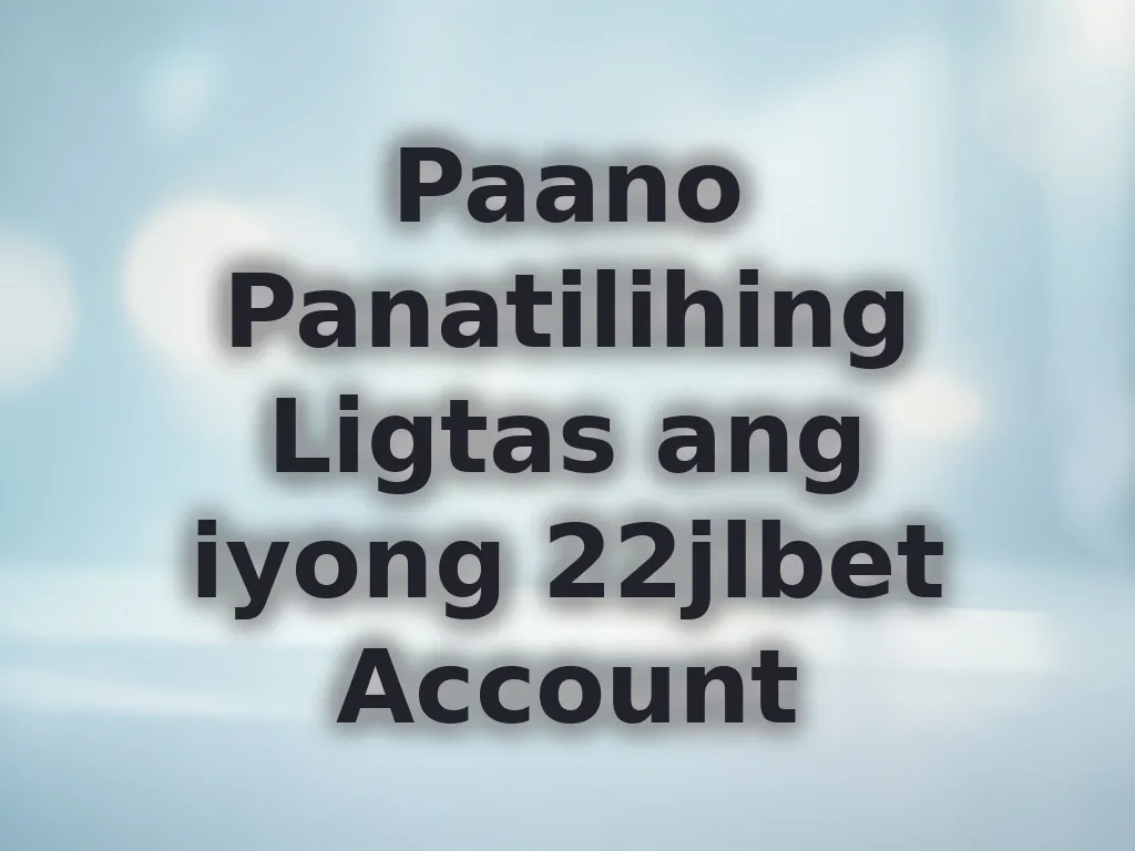 Paano Panatilihing Ligtas ang iyong 22jlbet Account