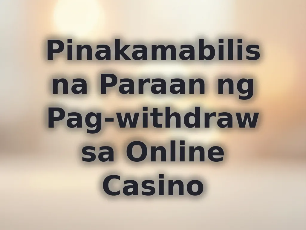 Pinakamabilis na Paraan ng Pag-withdraw sa Online Casino