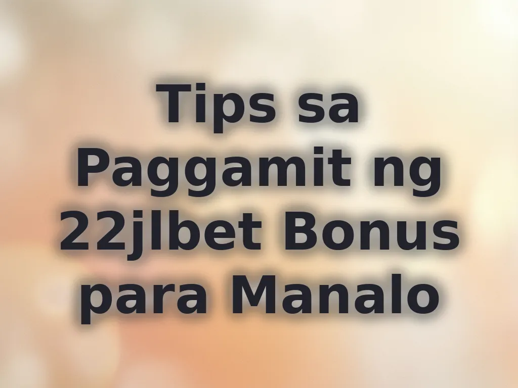 Tips sa Paggamit ng 22jlbet Bonus para Manalo