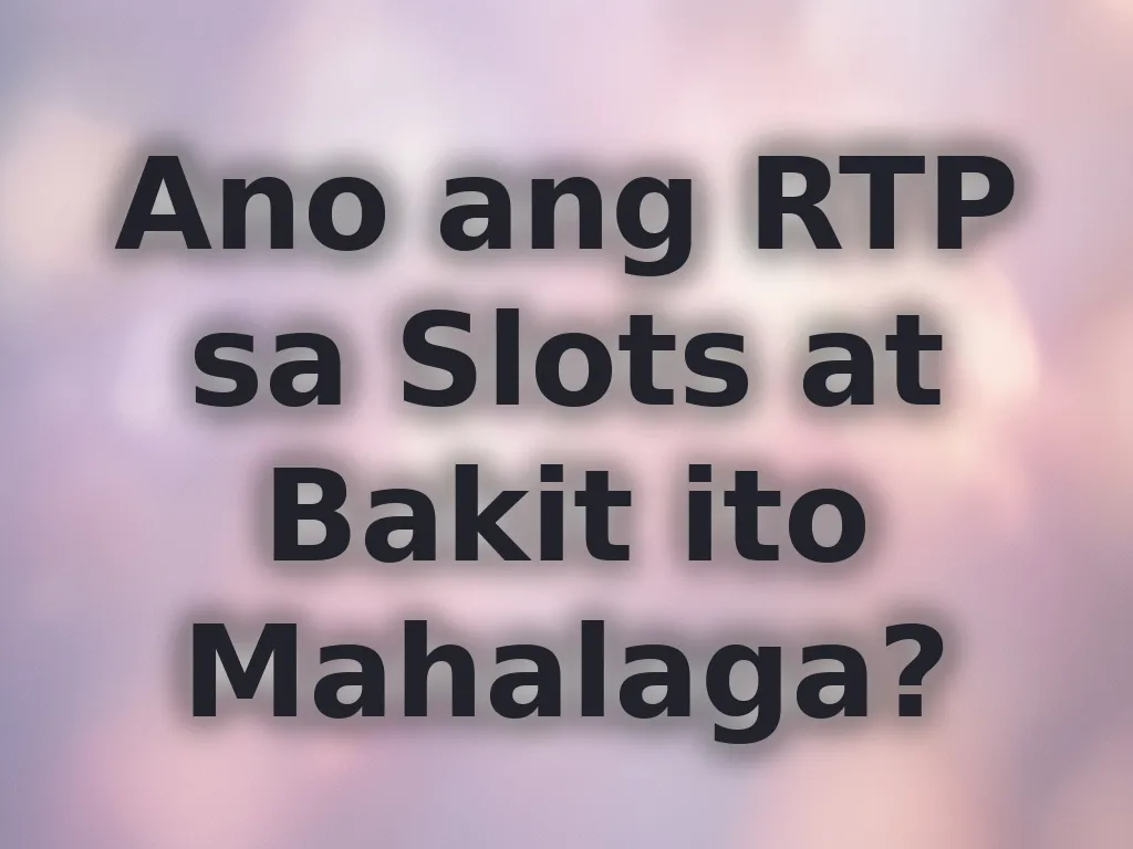 Ano ang RTP sa Slots at Bakit ito Mahalaga?